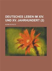 Deutsches Leben Im XIV. Und XV. Jahrhundert (2 ),1234614863,9781234614867