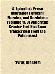 S. Ephraim's Prose Refutations of Mani, Marcion, and Bardaisan (Volume 1); Of Which the Greater Part Has Been Transcribed From the Palimpsest,1152696807,9781152696808