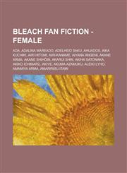Bleach Fan Fiction - Female ADA, Adalina Mareado, Adelheid Saku, Ahijados, Aika Kuchiki, Airi Hitomi, Airi Kaname, Aiyana Angeni, Akane Arma, Akane Shihōin, Akarui Shin, Akiha Satonaka, Akiko Ichimaru, Akiye, Akuma Azamuku, Aleixi Lyho, Amamiya Arma, Ama,1234653427,9781234653422