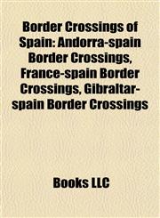 Border Crossings of Spain Andorra-spain Border Crossings, France-spain Border Crossings, Gibraltar-spain Border Crossings,1158087055,9781158087051