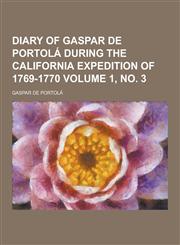 Diary of Gaspar de Portola During the California Expedition of 1769-1770 Volume 1, No. 3,1230449590,9781230449593