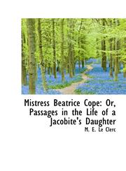 Mistress Beatrice Cope Or, Passages in the Life of a Jacobite's Daughter,1103459872,9781103459872