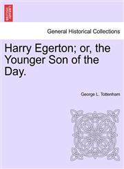Harry Egerton; or, the Younger Son of the Day.,1241582289,9781241582289