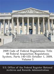 2009 Code of Federal Regulations Title 48 Federal Acquisition Regulations System, Parts 140-155: October 1, 2009, Volume 5,128728163X,9781287281634
