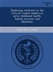 Exploring resilience in the lives of women leaders in early childhood health, human services, and education.,1243681357,9781243681355