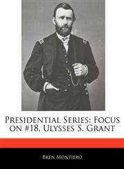 Presidential Series Focus on #18, Ulysses S. Grant,1171069537,9781171069539