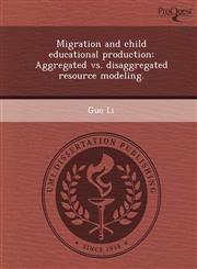 Migration and child educational production Aggregated vs. disaggregated resource modeling.,1244575429,9781244575424