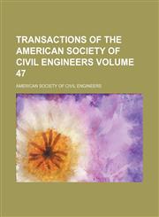 Transactions of the American Society of Civil Engineers Volume 47,1130150569,9781130150568