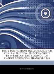 Articles On Party For Freedom, including Dutch General Election, 2010/ Candidate List/ Freedom Party, 2010 Dutch Cabinet Formation, Headscarf Tax,1242985980,9781242985980