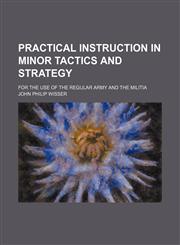 Practical Instruction in Minor Tactics and Strategy; For the Use of the Regular Army and the Militia,1150370769,9781150370762
