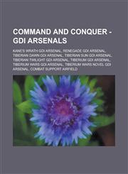 Command and Conquer - GDI Arsenals Kane's Wrath GDI Arsenal, Renegade GDI Arsenal, Tiberian Dawn GDI Arsenal, Tiberian Sun GDI Arsenal, Tiberian Twilight GDI Arsenal, Tiberium GDI Arsenal, Tiberium Wars GDI Arsenal,1234722305,9781234722302