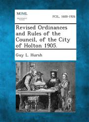 Revised Ordinances and Rules of the Council, of the City of Holton 1905.,1289335397,9781289335397