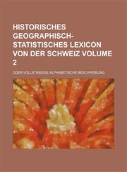 Historisches Geographisch-Statistisches Lexicon von der Schweiz Volume 2 ; oder vollständige alphabetische Beschreibung,113075815X,9781130758153