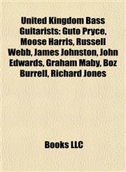 United Kingdom Bass Guitarist Introduction Guto Pryce, Moose Harris, Russell Webb, James Johnston, John Edwards, Graham Maby, Boz Burrell,1155601882,9781155601885