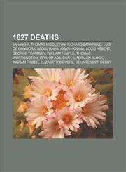 1627 deaths Jahangir, Thomas Middleton, Richard Barnfield, Luis de Góngora, Abdul Rahim Khan-I-Khana, Louis Hébert, George Yeardley,1155509420,9781155509426