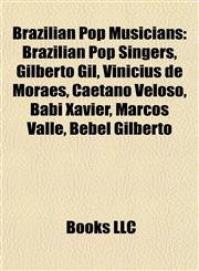 Brazilian Pop Musicians Brazilian Pop Singers, Gilberto Gil, Vinicius de Moraes, Caetano Veloso, Babi Xavier, Marcos Valle, Bebel Gilberto,1157784763,9781157784760
