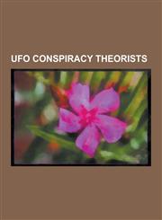 UFO Conspiracy Theorists Donald Keyhoe, Alex Jones, David Icke, Travis Walton, Milton William Cooper, Daniel Lorenz Johnson, Alfred Webre, Paul,1230489533,9781230489537