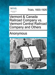 Vermont & Canada Railroad Company vs. Vermont Central Railroad Company and Others,1275757138,9781275757134