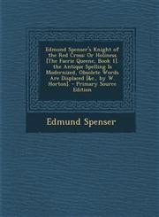 Edmund Spenser's Knight of the Red Cross Or Holiness [The Faerie Queene, Book 1]. the Antique Spelling Is Modernized, Obsolete Words Are Displaced [&,1295593661,9781295593668