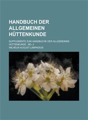 Handbuch Der Allgemeinen Huttenkunde; Supplemente Zum Handbuche Der Allgemeinen Huttenkunde; Bd. 2,1234532956,9781234532956