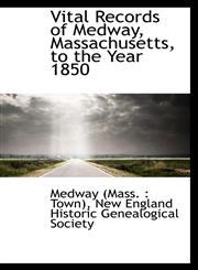 Vital Records of Medway, Massachusetts, to the Year 1850,111033124X,9781110331246