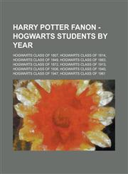 Harry Potter Fanon - Hogwarts Students by Year Hogwarts Class of 1807, Hogwarts Class of 1814, Hogwarts Class of 1849, Hogwarts Class of 1863, Hogwar,1234725045,9781234725044