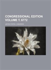 Congressional edition Volume т. 6772,1236182030,9781236182036
