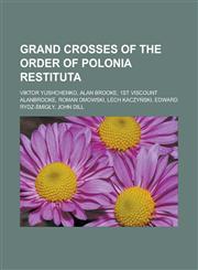Grand Crosses of the Order of Polonia Restituta Viktor Yushchenko, Alan Brooke, 1st Viscount Alanbrooke, Roman Dmowski, Lech Kaczyński,1233170279,9781233170272