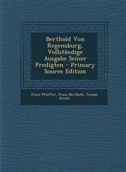 Berthold Von Regensburg, Vollstandige Ausgabe Seiner Predigten - Primary Source Edition,1287943462,9781287943464