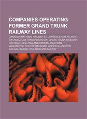 Companies operating former Grand Trunk Railway lines Canadian National Railway, St. Lawrence and Atlantic Railroad, CSX Transportation,115566342X,9781155663425