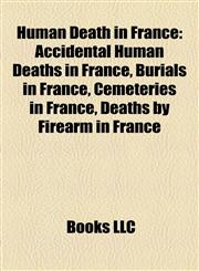 Human Death in France Accidental Human Deaths in France, Burials in France, Cemeteries in France, Deaths by Firearm in France,1158002866,9781158002863