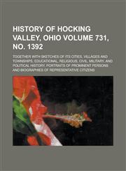 History of Hocking Valley, Ohio; Together with Sketches of Its Cities, Villages and Townships, Educational, Religious, Civil, Military, and Political History, Portraits of Prominent Persons and Biographies of Volume 731, no. 1392,1236978838,9781236978837