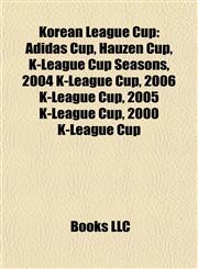 Korean League Cup Adidas Cup, Hauzen Cup, K-League Cup Seasons, 2004 K-League Cup, 2006 K-League Cup, 2005 K-League Cup, 2000 K-League Cup,1157978312,9781157978312
