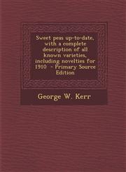 Sweet Peas Up-To-Date, with a Complete Description of All Known Varieties, Including Novelties for 1910 - Primary Source Edition,128766184X,9781287661849