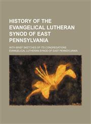 History of the Evangelical Lutheran Synod of East Pennsylvania; with brief sketches of its congregations,1231048409,9781231048405