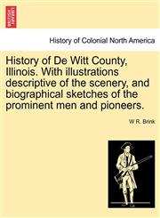 History of De Witt County, Illinois. With illustrations descriptive of the scenery, and biographical sketches of the prominent men and pioneers.,1241419442,9781241419448