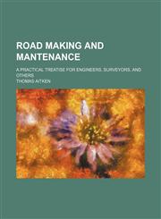 Road making and mantenance; a practical treatise for engineers, surveyors, and others,1130461750,9781130461756