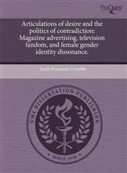 Articulations of desire and the politics of contradiction Magazine advertising, television fandom, and female gender identity dissonance.,1243702699,9781243702692
