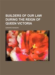 Builders of Our Law During the Reign of Queen Victoria,115122782X,9781151227829