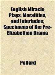 English Miracle Plays, Moralities, and Interludes; Specimens of the Pre-Elizabethan Drama,1152650998,9781152650992