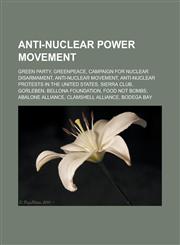Anti-nuclear power movement Green party, Greenpeace, Campaign for Nuclear Disarmament, Anti-nuclear movement, Anti-nuclear protests in the United States, Sierra Club, Gorleben, Bellona Foundation, Food Not Bombs, Abalone Alliance,1157652204,9781157652205
