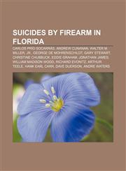 Suicides by firearm in Florida Carlos Prío Socarrás, Andrew Cunanan, Walter M. Miller, Jr., George de Mohrenschildt, Gary Stewart,1155601025,9781155601021