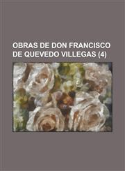 Obras de Don Francisco de Quevedo Villegas Volume 4,1234404680,9781234404680