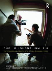 Public Journalism 2.0 The Promise and Reality of a Citizen Engaged Press,0415801834,9780415801836