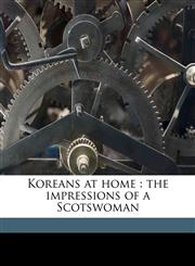 Koreans at home the impressions of a Scotswoman,1171748175,9781171748175