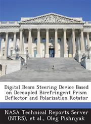 Digital Beam Steering Device Based on Decoupled Birefringent Prism Deflector and Polarization Rotator,1287267017,9781287267010