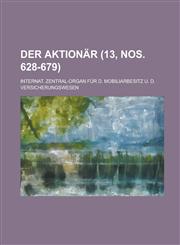 Der Aktionar; Internat. Zentral-Organ Fur D. Mobiliarbesitz U. D. Versicherungswesen (13, Nos. 628-679 ),1234498340,9781234498344