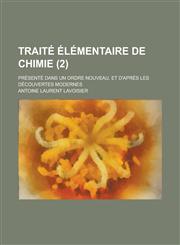 Traite Elementaire de Chimie; Presente Dans Un Ordre Nouveau, Et D'Apres Les Decouvertes Modernes (2 ),1153561816,9781153561815