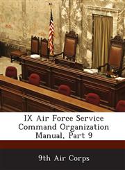 IX Air Force Service Command Organization Manual, Part 9,128858993X,9781288589937