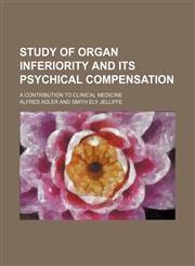 Study of organ inferiority and its psychical compensation; a contribution to clinical medicine,1235957802,9781235957802